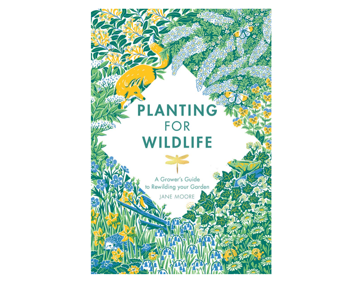 Planting for Wildlife: The Grower's Guide To Rewilding Your Garden