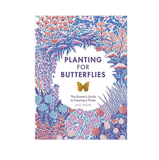 Planting for Butterflies: The Grower's Guide To Creating a Flutter